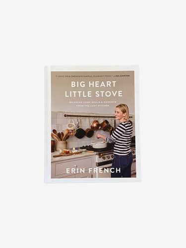 Big Heart Little Stove: Bringing Home Meals & Moments from the Lost Kitchen by Erin French
